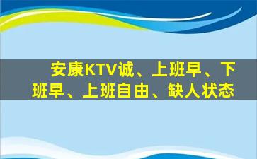 安康KTV诚、上班早、下班早、上班自由、缺人状态