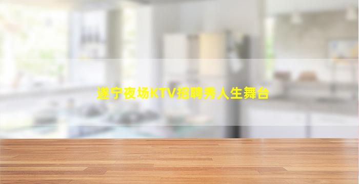 遂宁夜场KTV招聘秀人生舞台
